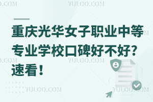 重慶光華女子職業(yè)中等專業(yè)學(xué)校口碑好不好?速看！
