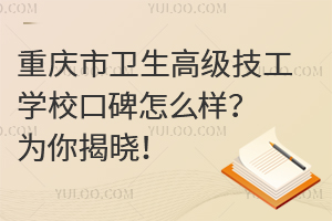 重慶市衛(wèi)生高級技工學?？诒趺礃?？為你揭曉！