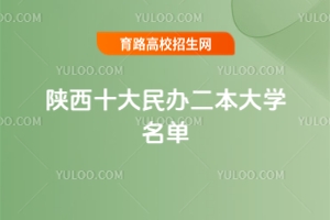2025陜西十大民辦二本大學(xué)名單，附優(yōu)質(zhì)民辦院校推薦
