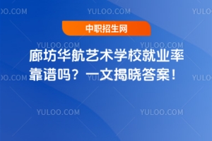 廊坊華航藝術(shù)學(xué)校就業(yè)率靠譜嗎？一文揭曉答案！