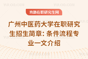 2025年廣州中醫(yī)藥大學在職研究生招生簡章：條件流程專業(yè)一文介紹