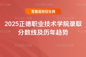 2025正德職業(yè)技術學院錄取分數線及歷年趨勢