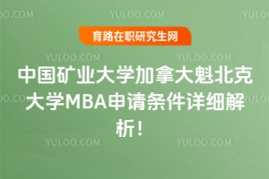 中高層管理必看！中國礦業(yè)大學(xué)加拿大魁北克大學(xué)MBA申請(qǐng)條件詳細(xì)解析！
