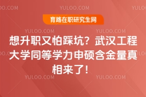 想升職又怕踩坑？武漢工程大學同等學力申碩含金量真相來了！