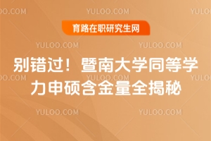 暨南大學同等學力申碩含金量咋樣？打工人必看！